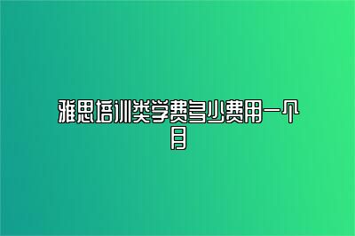 雅思培训类学费多少费用一个月