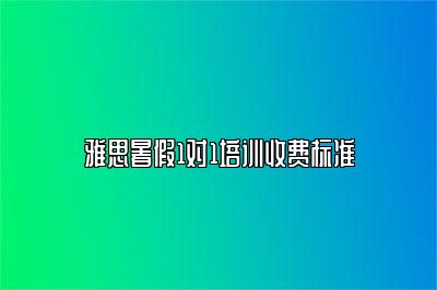 雅思暑假1对1培训收费标准