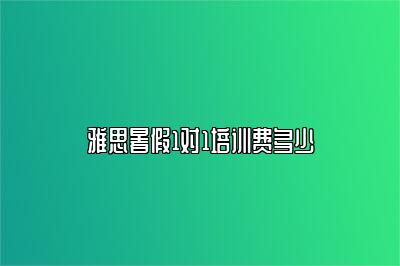 雅思暑假1对1培训费多少