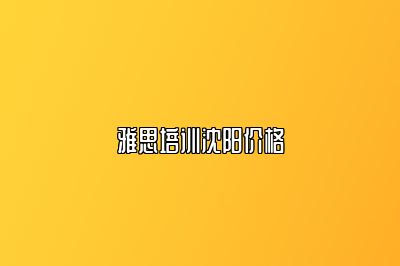 雅思培训沈阳价格