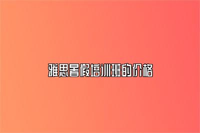 雅思暑假培训班的价格