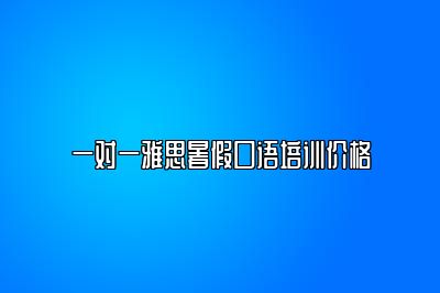 一对一雅思暑假口语培训价格