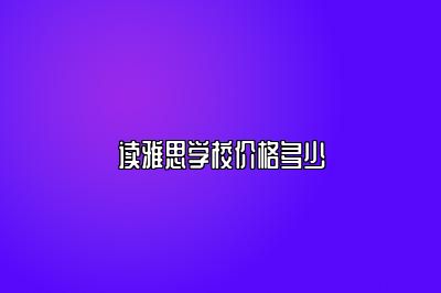 读雅思学校价格多少