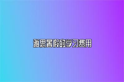 雅思暑假的学习费用