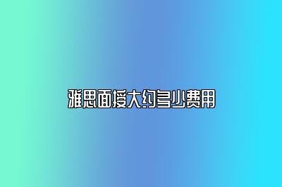 雅思面授大约多少费用