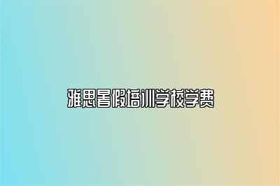 雅思暑假培训学校学费