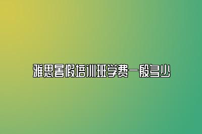 雅思暑假培训班学费一般多少