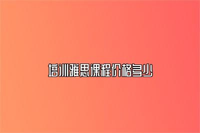 培训雅思课程价格多少