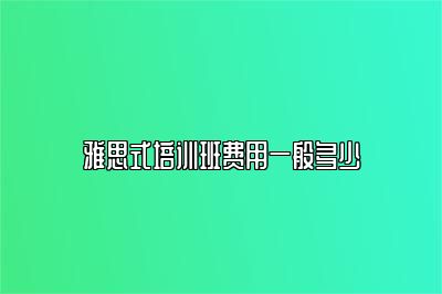 雅思式培训班费用一般多少