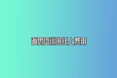 雅思培训班线上费用