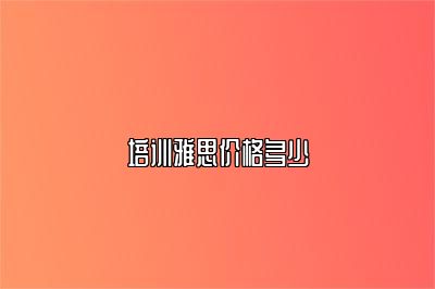 培训雅思价格多少