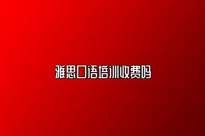 雅思口语培训收费吗