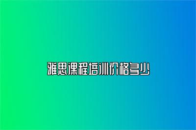 雅思课程培训价格多少