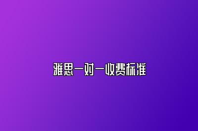 雅思一对一收费标准
