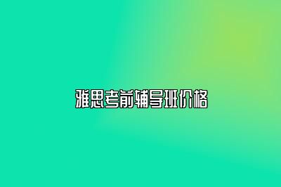 雅思考前辅导班价格