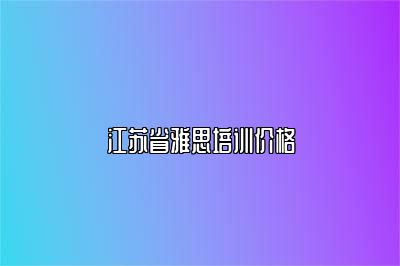 江苏省雅思培训价格