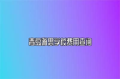青岛雅思学校费用查询