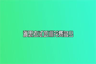 雅思考试培训花费多少