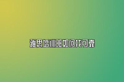 雅思培训班如何找可靠