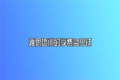 雅思培训的学费多少钱