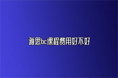 雅思bc课程费用好不好