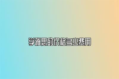学雅思的价格多少费用