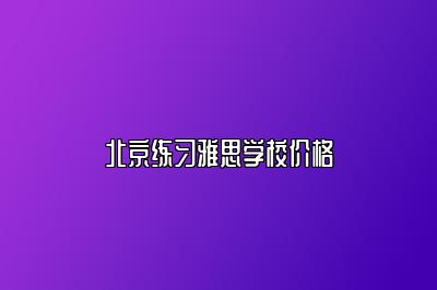 北京练习雅思学校价格