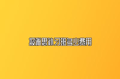 报雅思补习班多少费用
