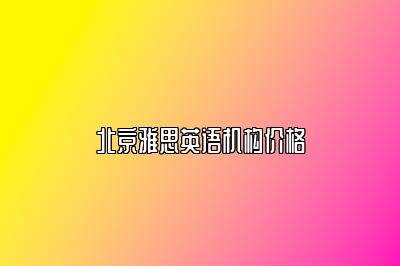 北京雅思英语机构价格