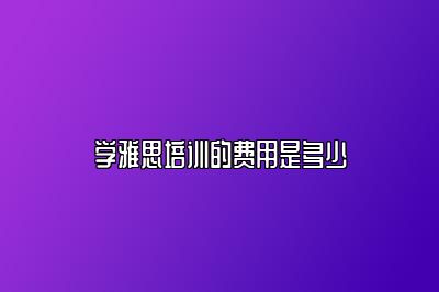学雅思培训的费用是多少