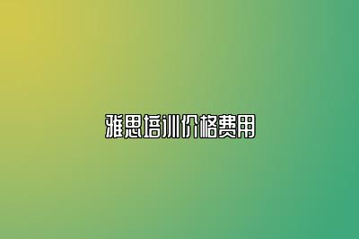 雅思培训价格费用