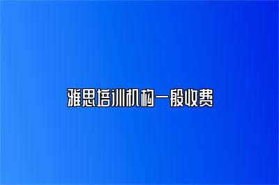 雅思培训机构一般收费