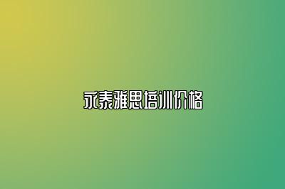 永泰雅思培训价格