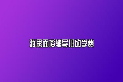 雅思面授辅导班的学费