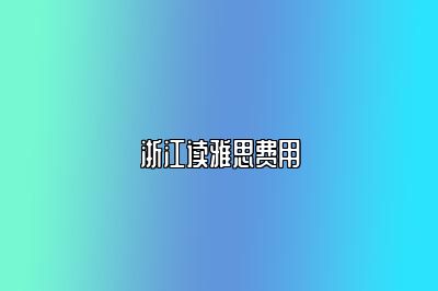浙江读雅思费用
