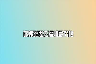 邯郸雅思托福辅导价格