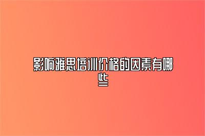 影响雅思培训价格的因素有哪些