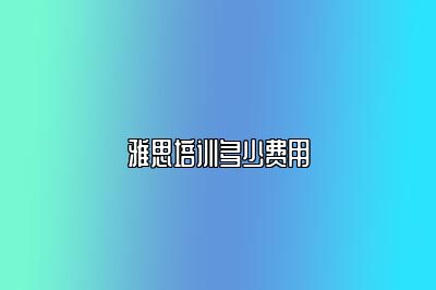 雅思培训多少费用