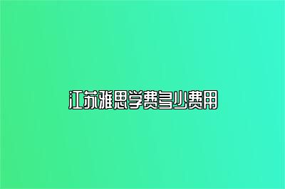 江苏雅思学费多少费用