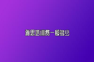 雅思培训费一般多少