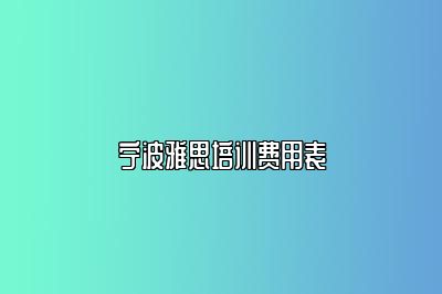 宁波雅思培训费用表
