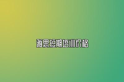 雅思短期培训价格