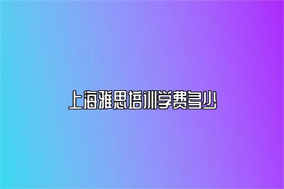 上海雅思培训学费多少