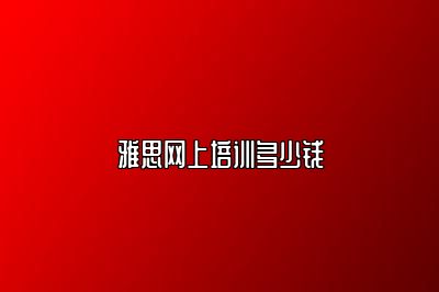 雅思网上培训多少钱