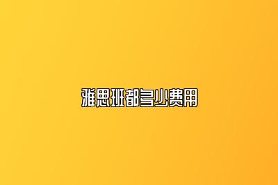 雅思班都多少费用
