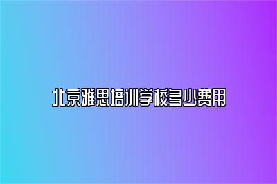 北京雅思培训学校多少费用