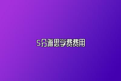 5分雅思学费费用