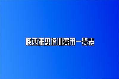 陕西雅思培训费用一览表