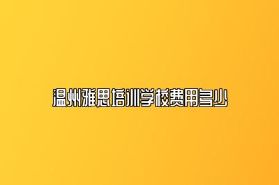 温州雅思培训学校费用多少