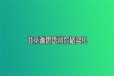 北京雅思培训价格多少